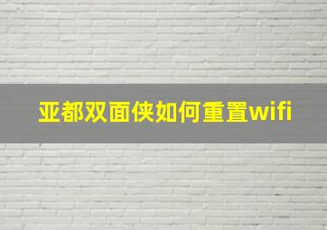 亚都双面侠如何重置wifi