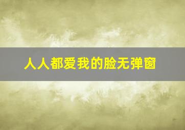 人人都爱我的脸无弹窗