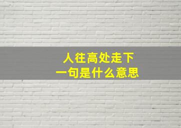 人往高处走下一句是什么意思