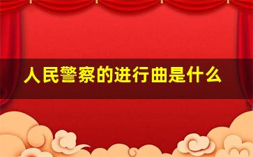 人民警察的进行曲是什么