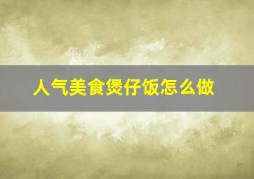 人气美食煲仔饭怎么做