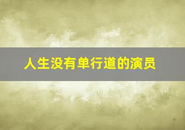 人生没有单行道的演员