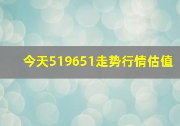 今天519651走势行情估值