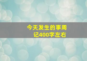 今天发生的事周记400字左右