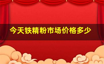 今天铁精粉市场价格多少