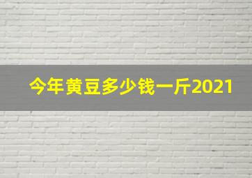 今年黄豆多少钱一斤2021