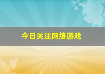 今日关注网络游戏