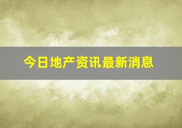 今日地产资讯最新消息