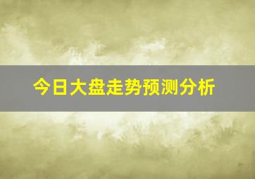 今日大盘走势预测分析