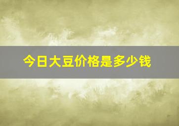 今日大豆价格是多少钱