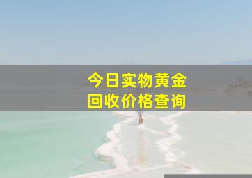 今日实物黄金回收价格查询