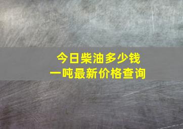 今日柴油多少钱一吨最新价格查询