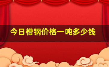 今日槽钢价格一吨多少钱