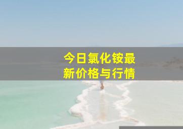 今日氯化铵最新价格与行情