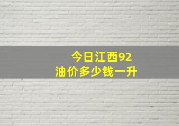 今日江西92油价多少钱一升