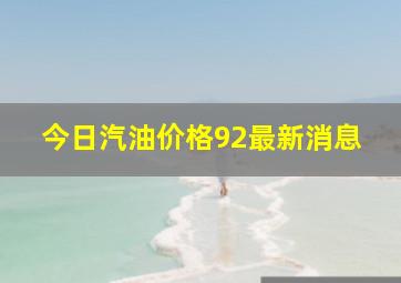 今日汽油价格92最新消息