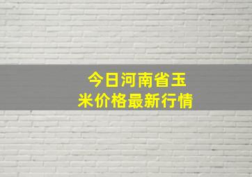 今日河南省玉米价格最新行情