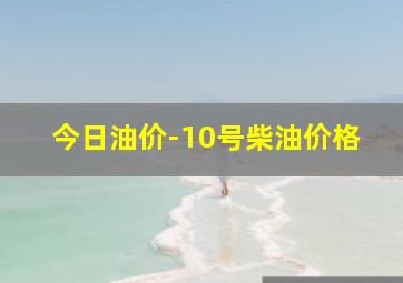 今日油价-10号柴油价格