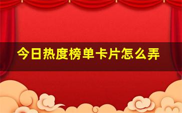 今日热度榜单卡片怎么弄