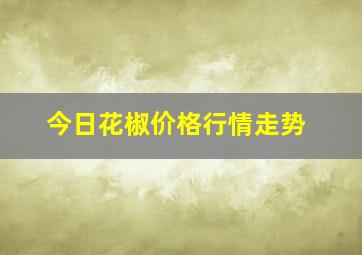 今日花椒价格行情走势