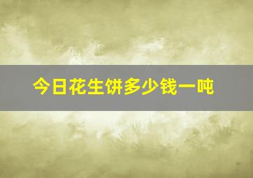 今日花生饼多少钱一吨