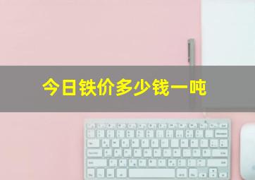 今日铁价多少钱一吨