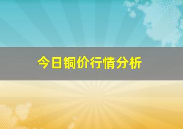 今日铜价行情分析