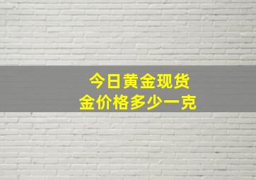 今日黄金现货金价格多少一克