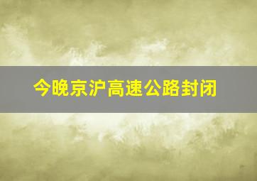 今晚京沪高速公路封闭