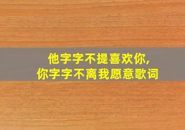 他字字不提喜欢你,你字字不离我愿意歌词