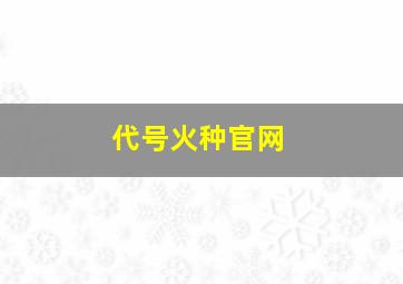 代号火种官网