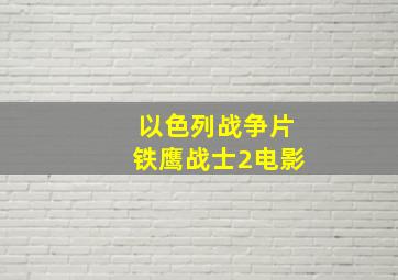 以色列战争片铁鹰战士2电影