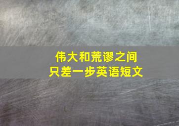 伟大和荒谬之间只差一步英语短文