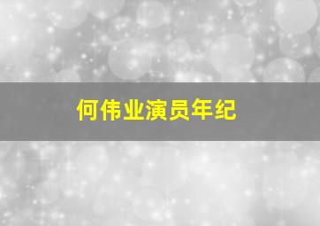 何伟业演员年纪