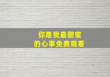 你是我最甜蜜的心事免费观看