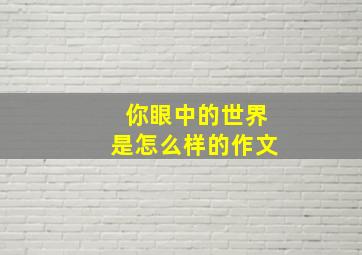 你眼中的世界是怎么样的作文