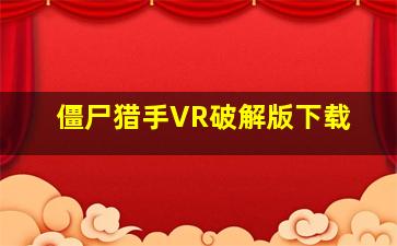 僵尸猎手VR破解版下载