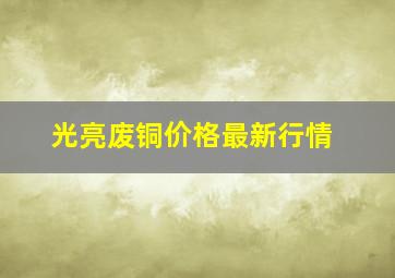 光亮废铜价格最新行情