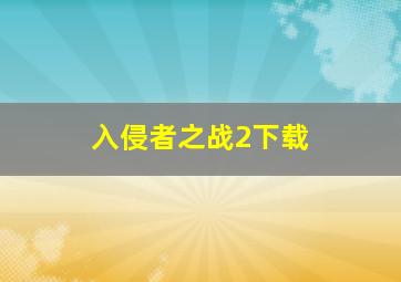 入侵者之战2下载