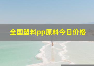 全国塑料pp原料今日价格