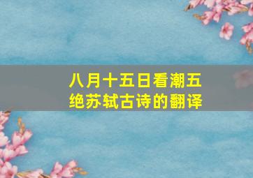 八月十五日看潮五绝苏轼古诗的翻译