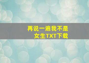 再说一遍我不是女生TXT下载