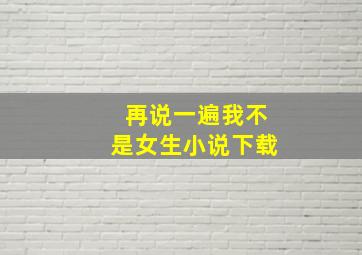 再说一遍我不是女生小说下载