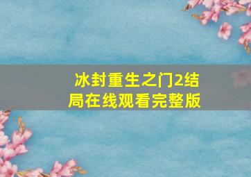 冰封重生之门2结局在线观看完整版