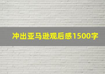 冲出亚马逊观后感1500字