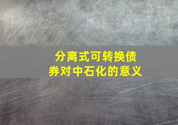 分离式可转换债券对中石化的意义