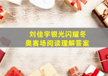 刘佳宇银光闪耀冬奥赛场阅读理解答案