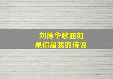 刘德华歌曲如果你是我的传说