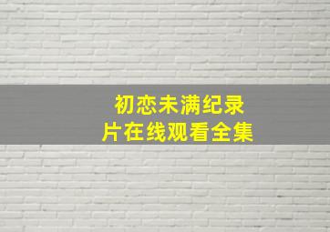 初恋未满纪录片在线观看全集