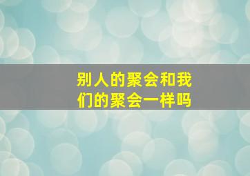 别人的聚会和我们的聚会一样吗